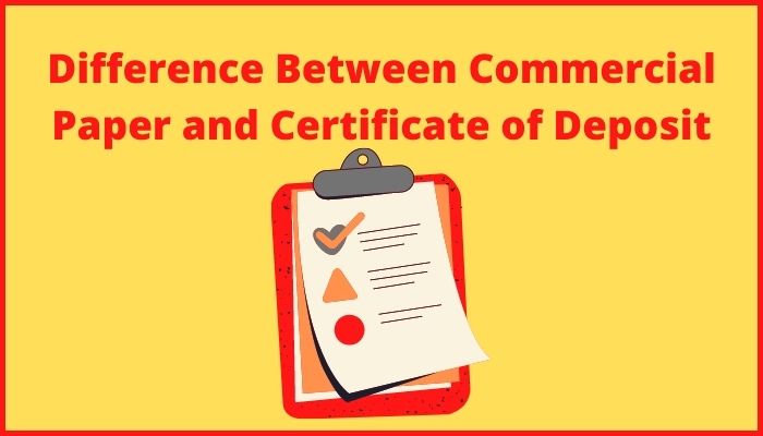 Difference Between Commercial Paper and Certificate of Deposit