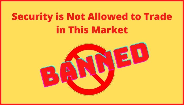 Security is not Allowed to Trade in This Market